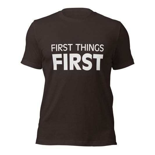 First Things First Unisex T-Shirt